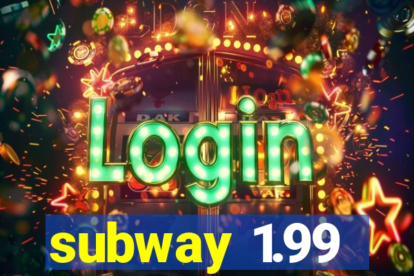 subway 1.99